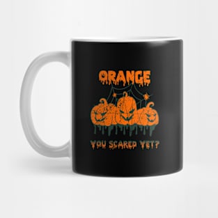 orange, you scared yet? Mug